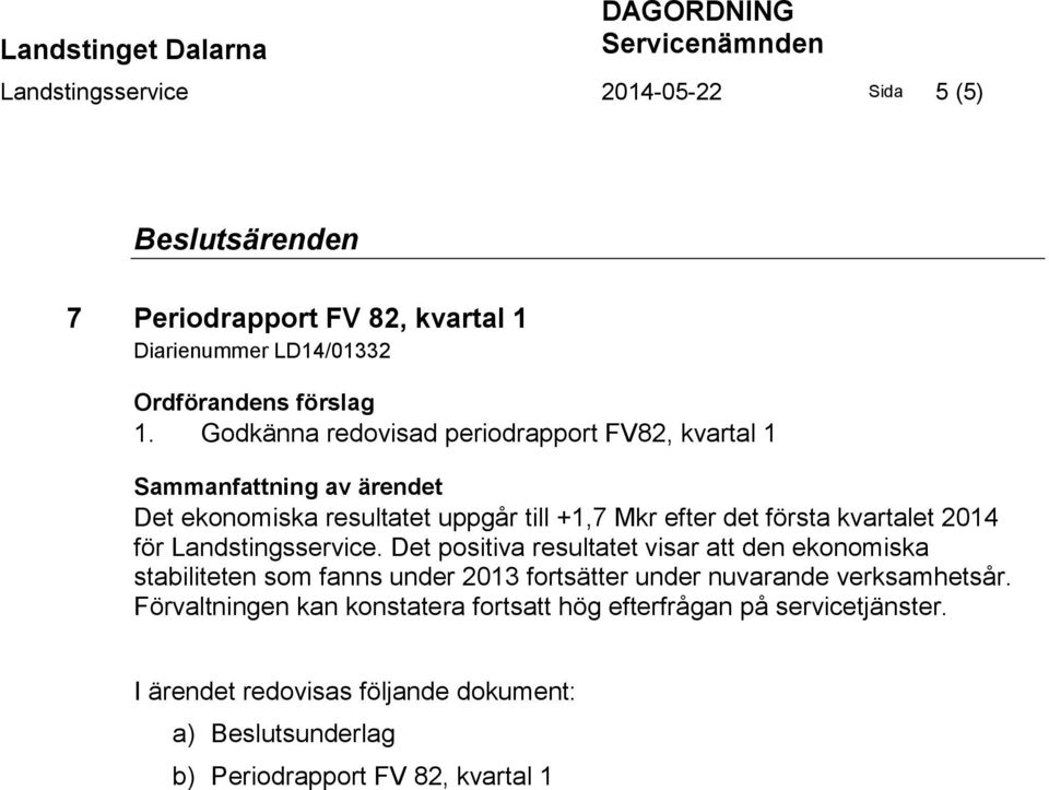 Godkänna redovisad periodrapport FV82, kvartal 1 Sammanfattning av ärendet Det ekonomiska resultatet uppgår till +1,7 Mkr efter det första kvartalet 2014 för