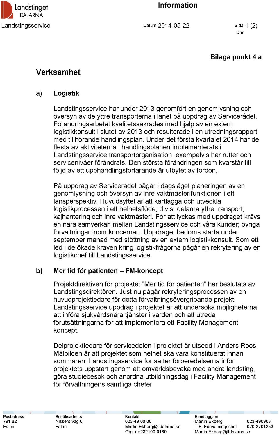 Under det första kvartalet 2014 har de flesta av aktiviteterna i handlingsplanen implementerats i Landstingsservice transportorganisation, exempelvis har rutter och servicenivåer förändrats.