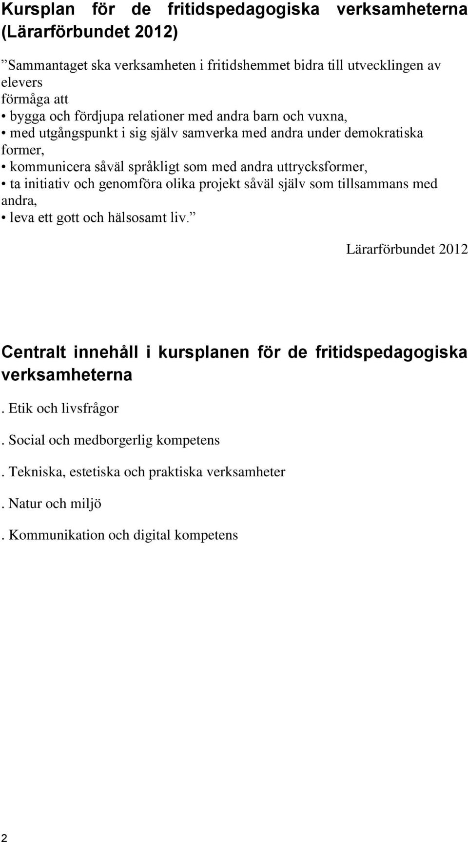 ta initiativ och genomföra olika projekt såväl själv som tillsammans med andra, leva ett gott och hälsosamt liv.