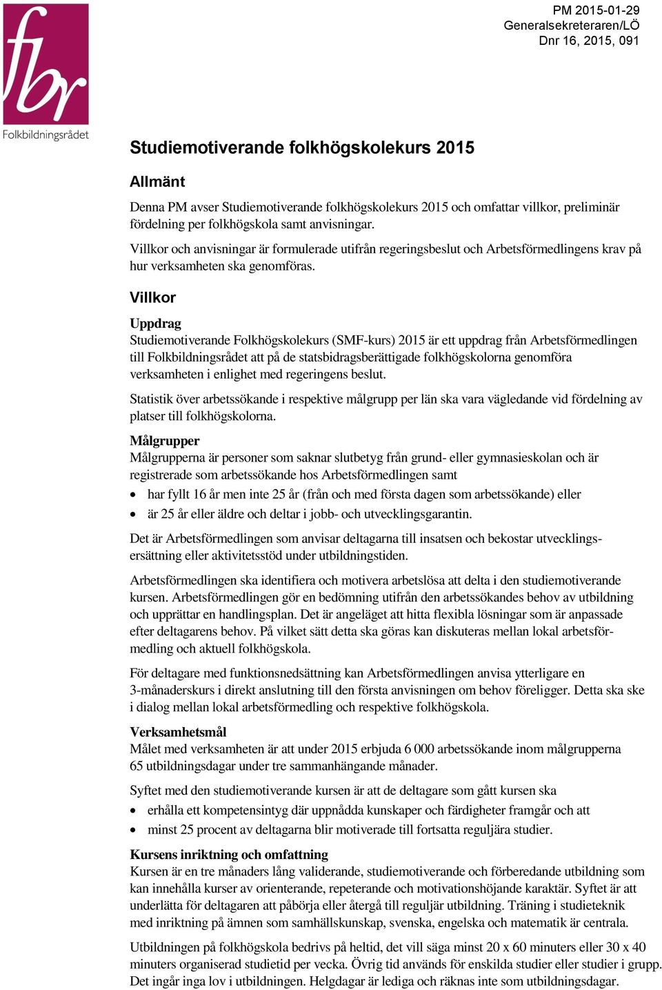 Villkor Uppdrag Studiemotiverande Folkhögskolekurs (SMF-kurs) 2015 är ett uppdrag från Arbetsförmedlingen till Folkbildningsrådet att på de statsbidragsberättigade folkhögskolorna genomföra