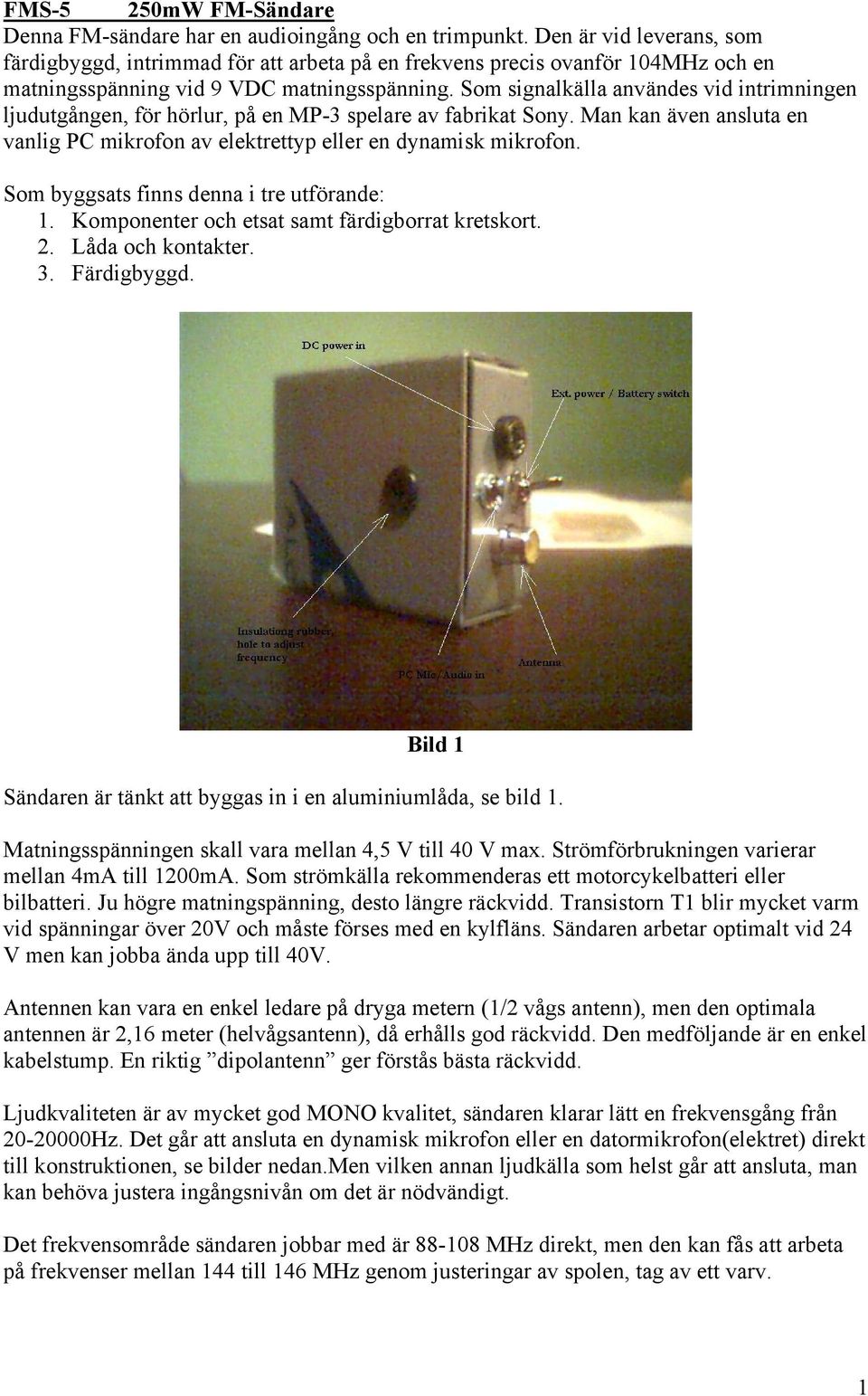 Som signalkälla användes vid intrimningen ljudutgången, för hörlur, på en MP-3 spelare av fabrikat Sony. Man kan även ansluta en vanlig PC mikrofon av elektrettyp eller en dynamisk mikrofon.