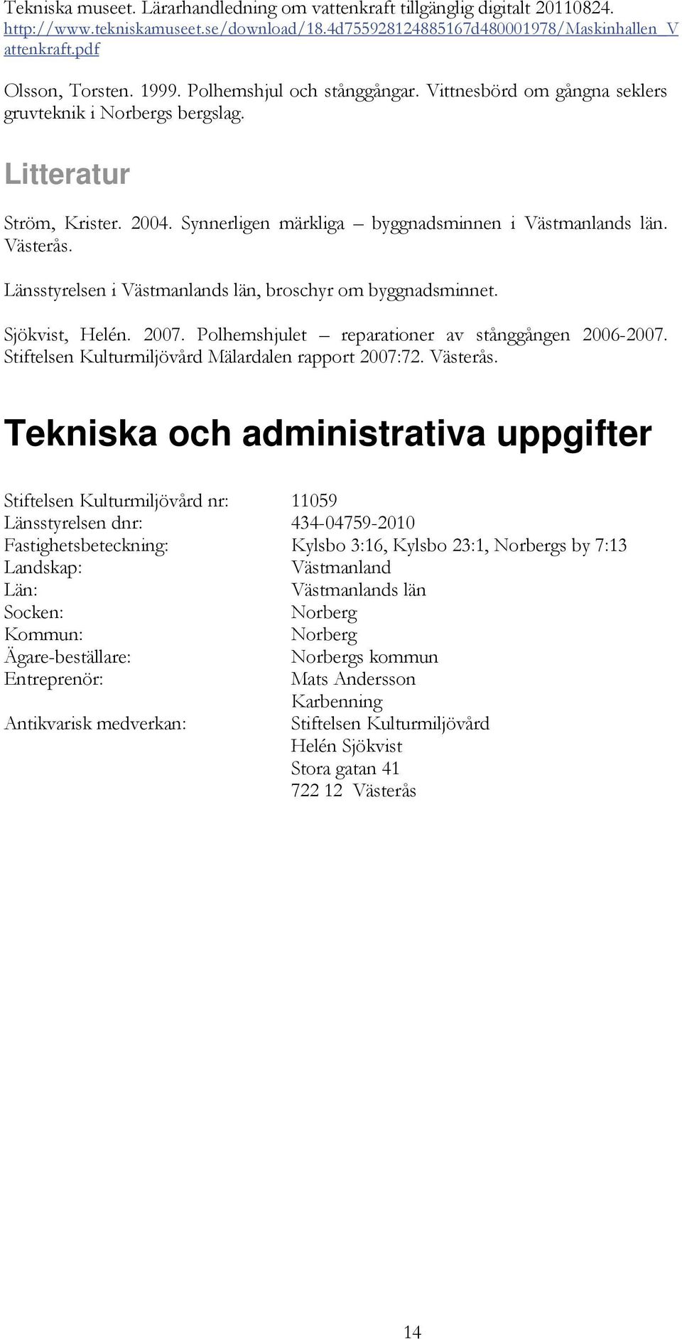 Länsstyrelsen i Västmanlands län, broschyr om byggnadsminnet. Sjökvist, Helén. 2007. Polhemshjulet reparationer av stånggången 2006-2007. Stiftelsen Kulturmiljövård Mälardalen rapport 2007:72.