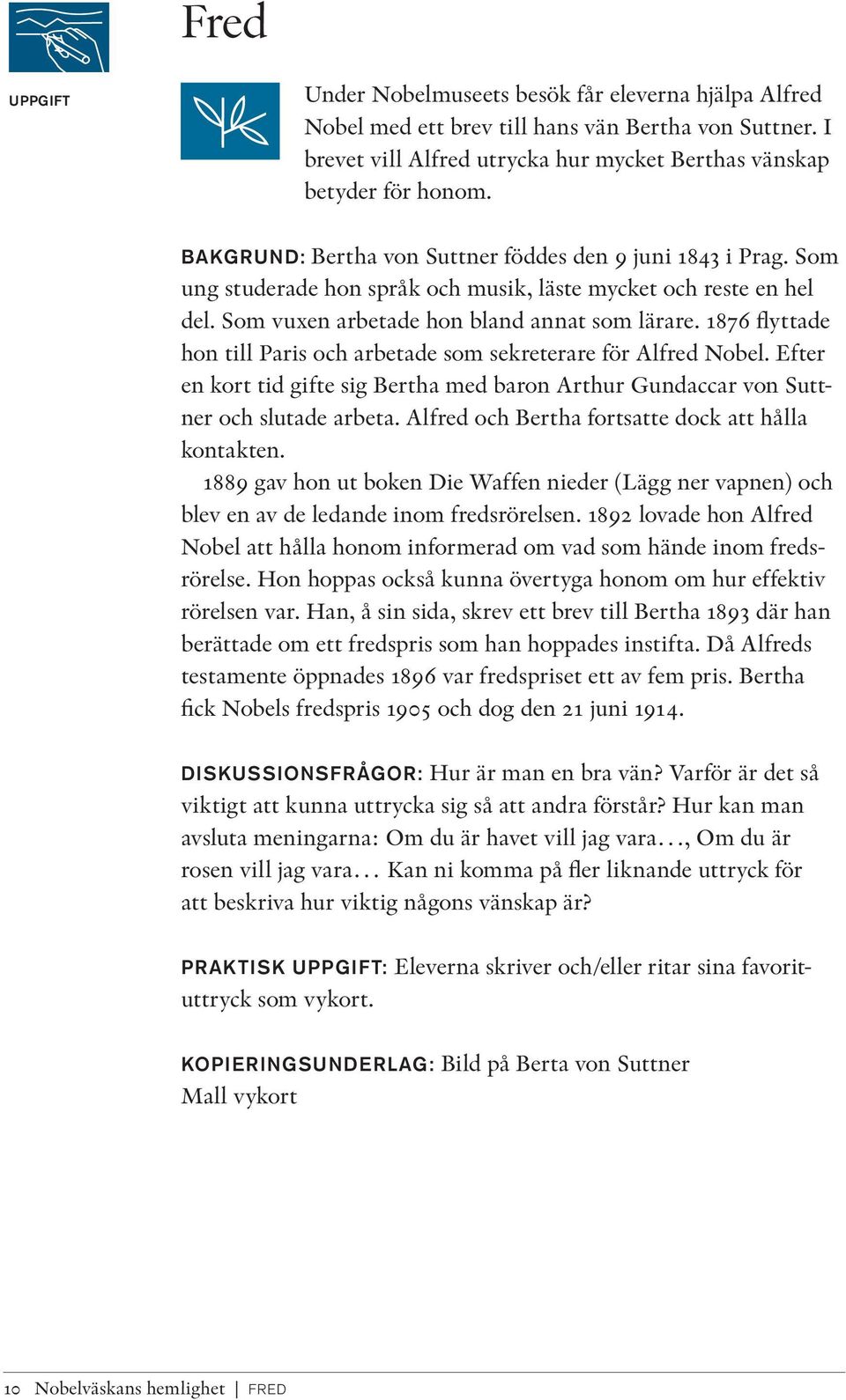 1876 flyttade hon till Paris och arbetade som sekreterare för Alfred Nobel. Efter en kort tid gifte sig Bertha med baron Arthur Gundaccar von Suttner och slutade arbeta.