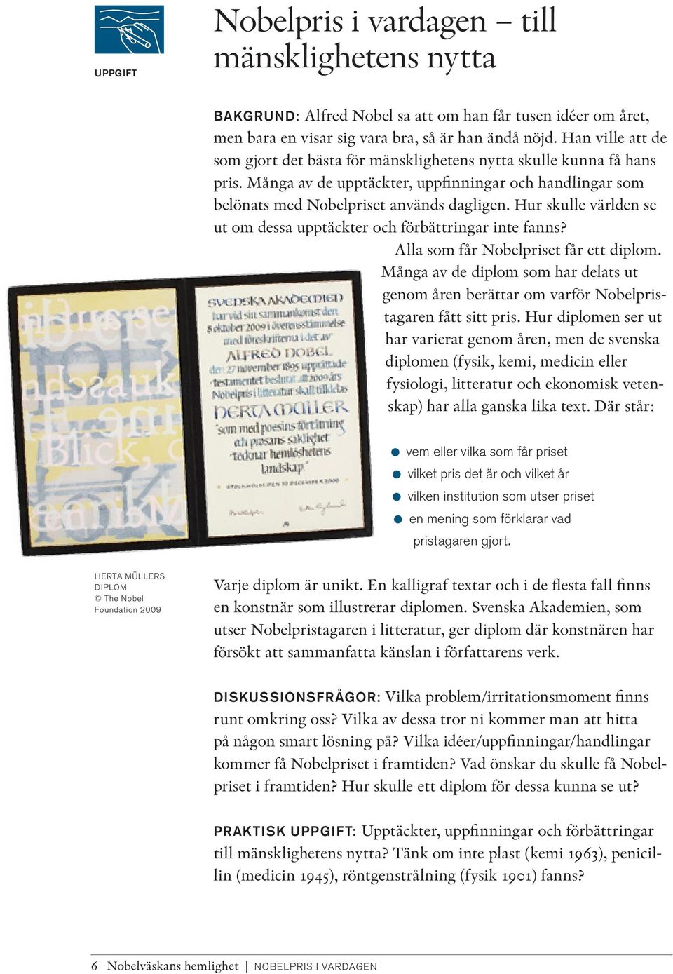 Hur skulle världen se ut om dessa upptäckter och förbättringar inte fanns? Alla som får Nobelpriset får ett diplom.