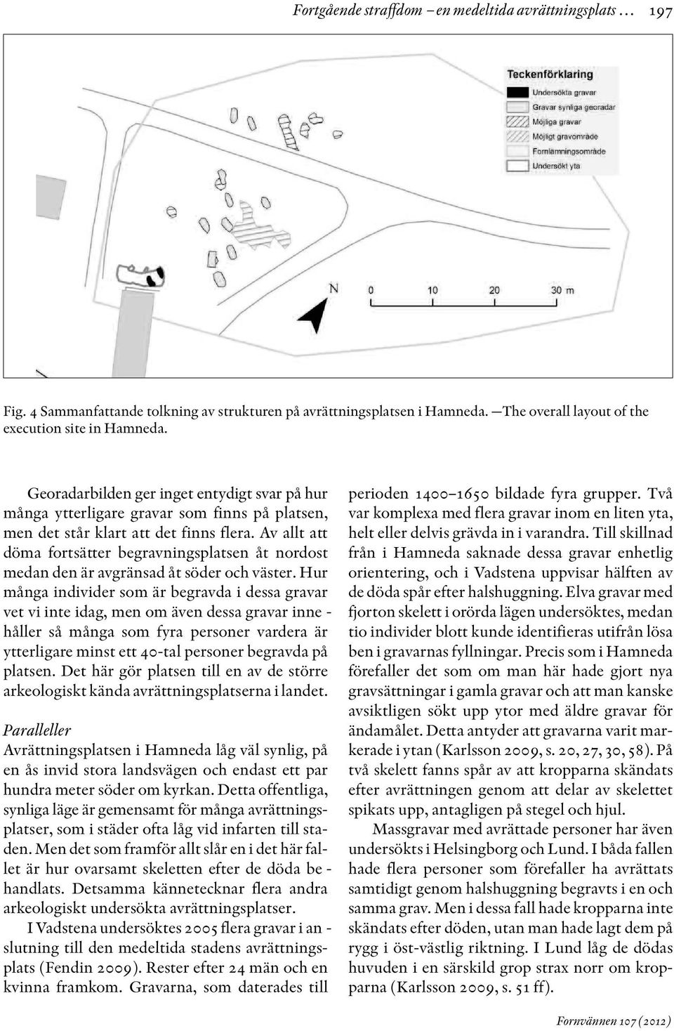 Av allt att döma fortsätter begravningsplatsen åt nordost medan den är avgränsad åt söder och väster.