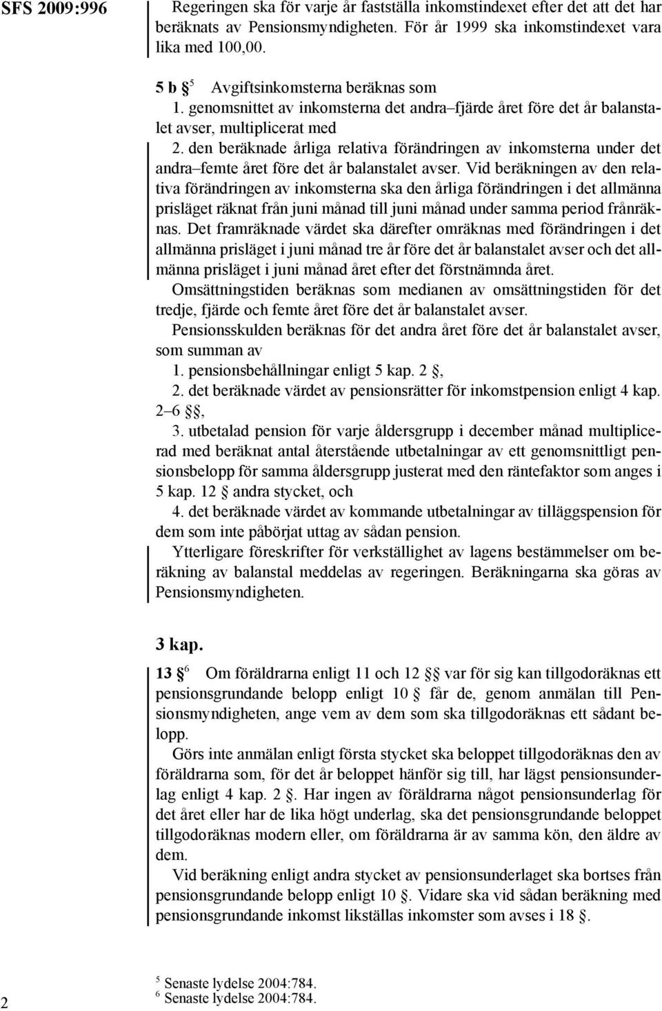 den beräknade årliga relativa förändringen av inkomsterna under det andra femte året före det år balanstalet avser.