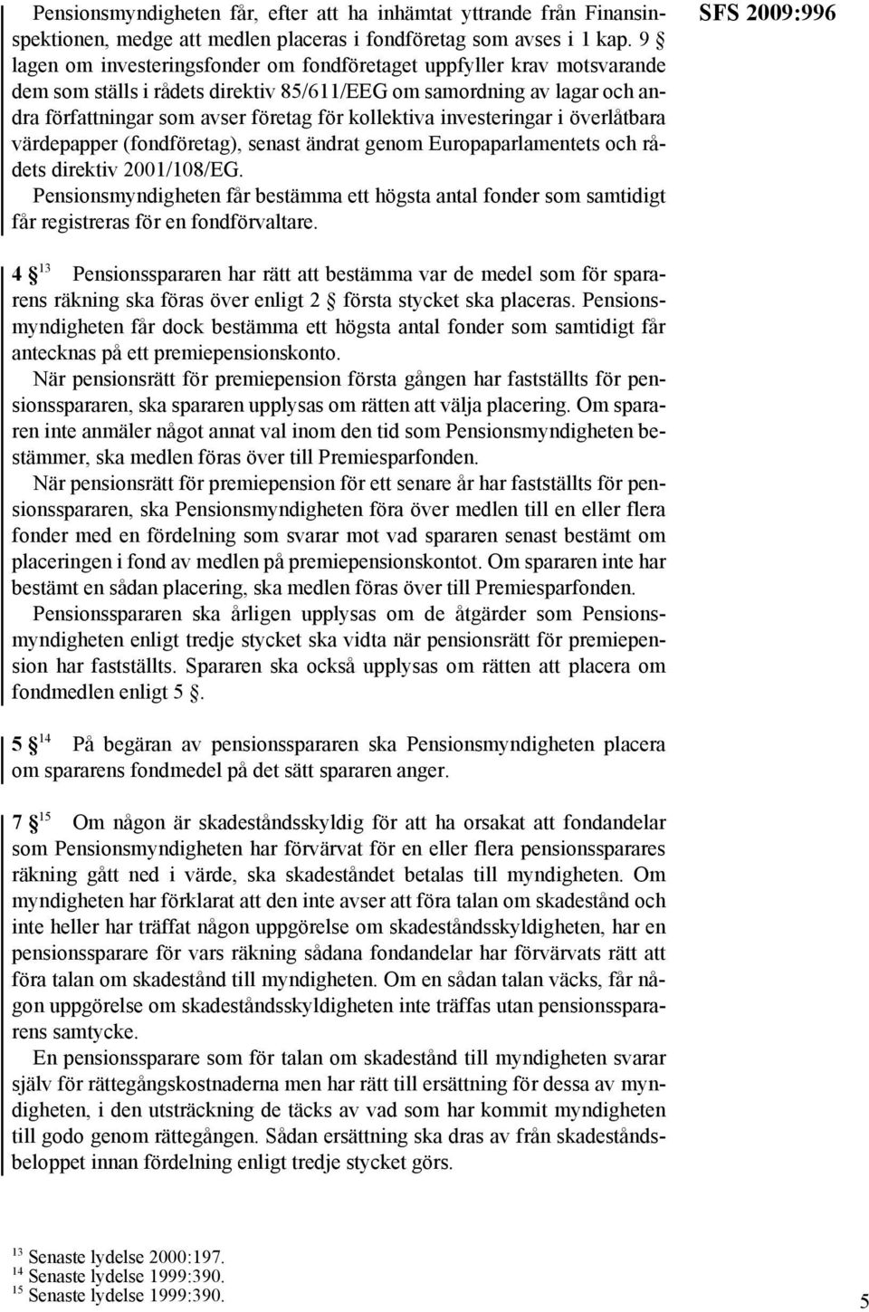 investeringar i överlåtbara värdepapper (fondföretag), senast ändrat genom Europaparlamentets och rådets direktiv 2001/108/EG.