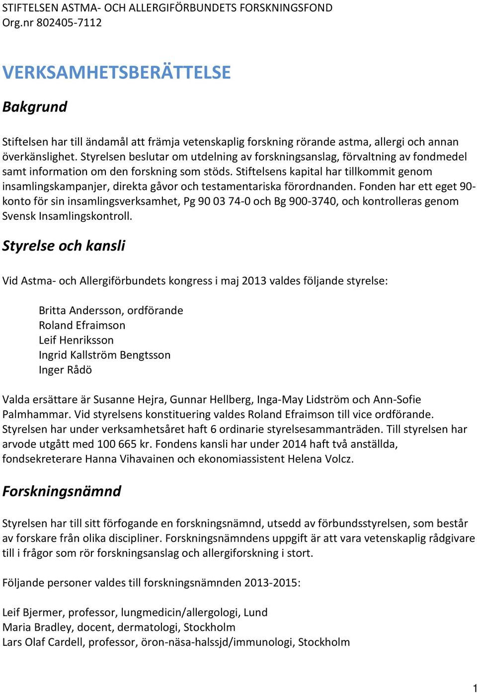 Styrelsen beslutar om utdelning av forskningsanslag, förvaltning av fondmedel samt information om den forskning som stöds.