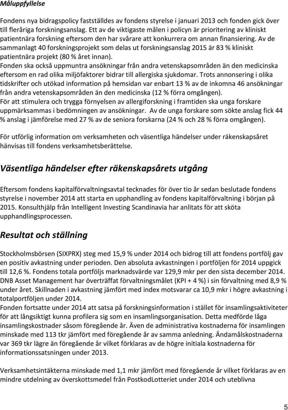 Av de sammanlagt 40 forskningsprojekt som delas ut forskningsanslag 2015 är 83 % kliniskt patientnära projekt (80 % året innan).