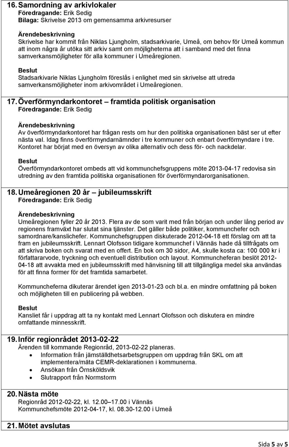 Stadsarkivarie Niklas Ljungholm föreslås i enlighet med sin skrivelse att utreda samverkansmöjligheter inom arkivområdet i Umeåregionen. 17.