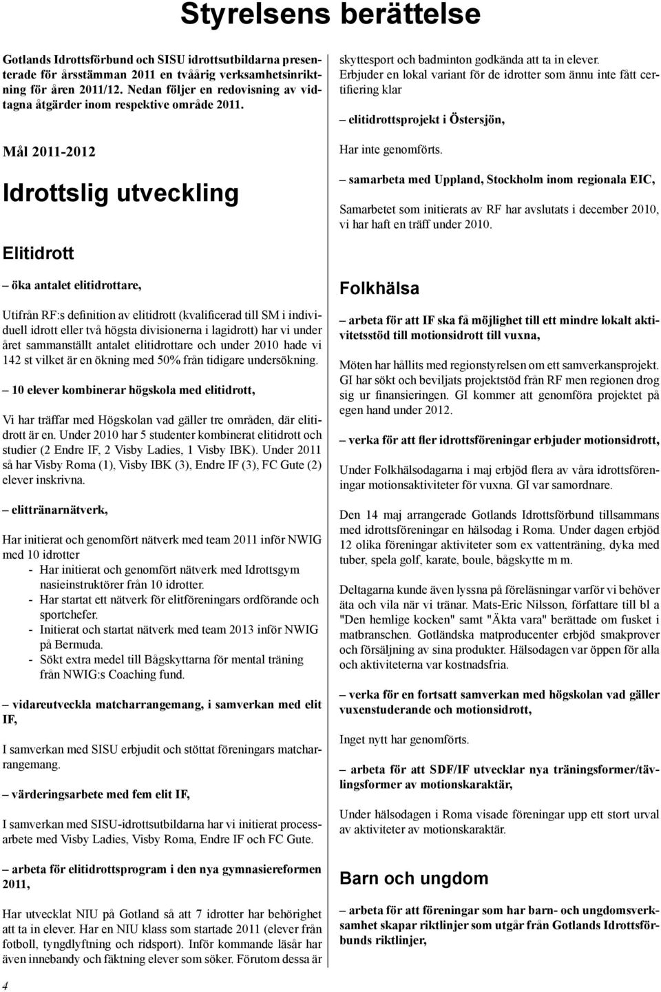 Mål 2011-2012 Idrottslig utveckling Elitidrott öka antalet elitidrottare, Utifrån RF:s definition av elitidrott (kvalificerad till SM i individuell idrott eller två högsta divisionerna i lagidrott)