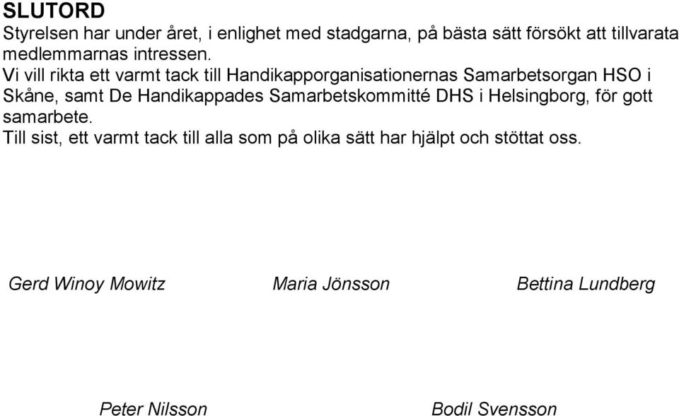 Vi vill rikta ett varmt tack till Handikapporganisationernas Samarbetsorgan HSO i Skåne, samt De Handikappades