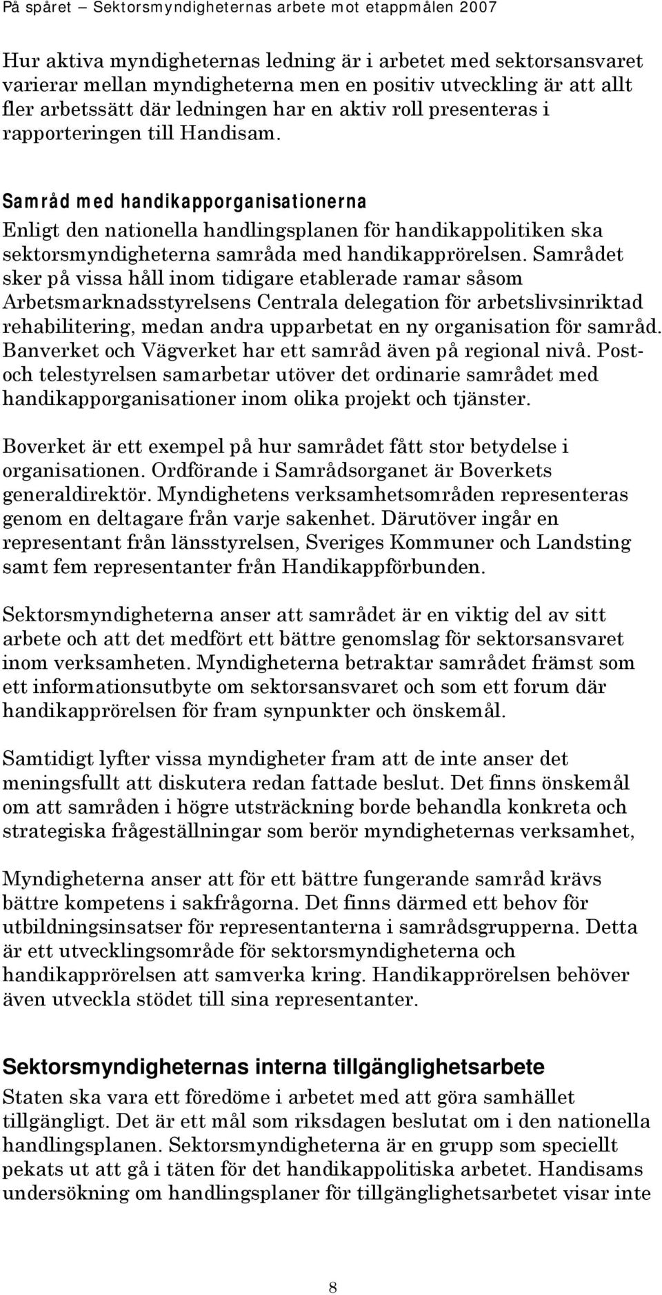 Samrådet sker på vissa håll inom tidigare etablerade ramar såsom Arbetsmarknadsstyrelsens Centrala delegation för arbetslivsinriktad rehabilitering, medan andra upparbetat en ny organisation för