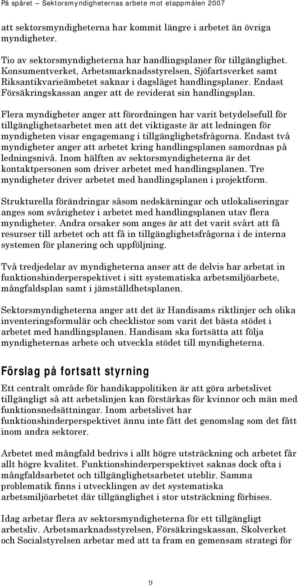 Flera myndigheter anger att förordningen har varit betydelsefull för tillgänglighetsarbetet men att det viktigaste är att ledningen för myndigheten visar engagemang i tillgänglighetsfrågorna.