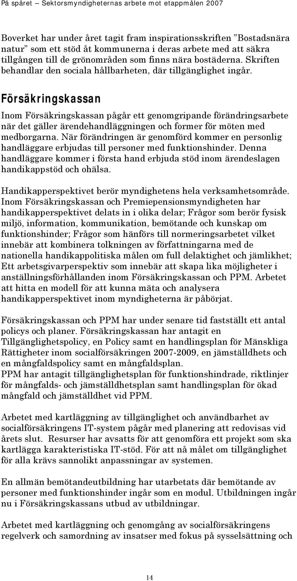 Försäkringskassan Inom Försäkringskassan pågår ett genomgripande förändringsarbete när det gäller ärendehandläggningen och former för möten med medborgarna.