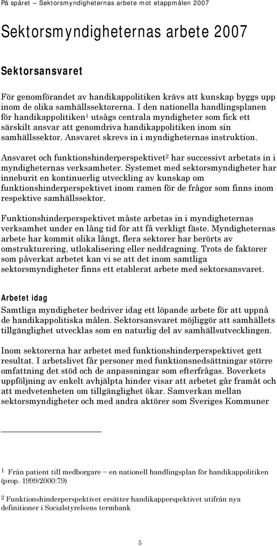 Ansvaret skrevs in i myndigheternas instruktion. Ansvaret och funktionshinderperspektivet 2 har successivt arbetats in i myndigheternas verksamheter.