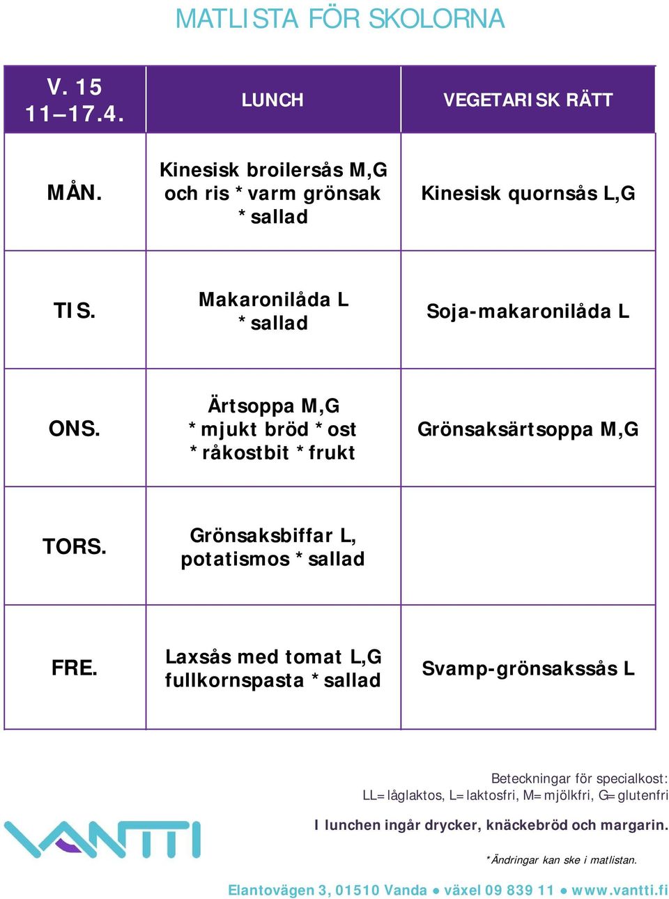 L,G Makaronilåda L Soja-makaronilåda L Ärtsoppa M,G *mjukt bröd