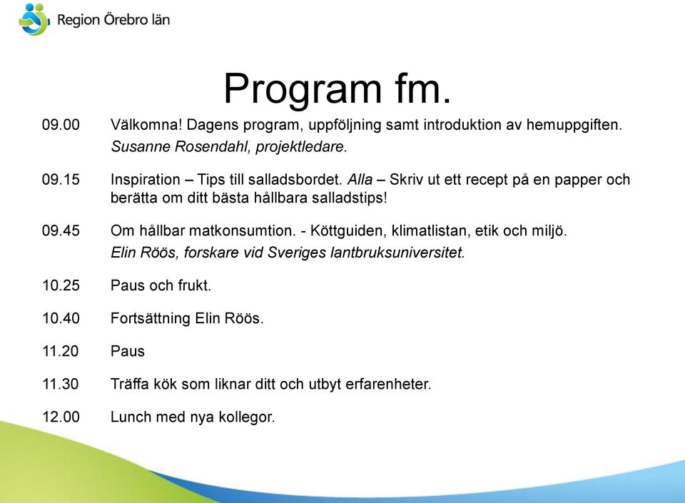 - Köttguiden, klimatlistan, etik och miljö. Elin Röös, forskare vid Sveriges lantbruksuniversitet. 10.25 Paus och frukt. 10.40 Fortsättning Elin Röös.