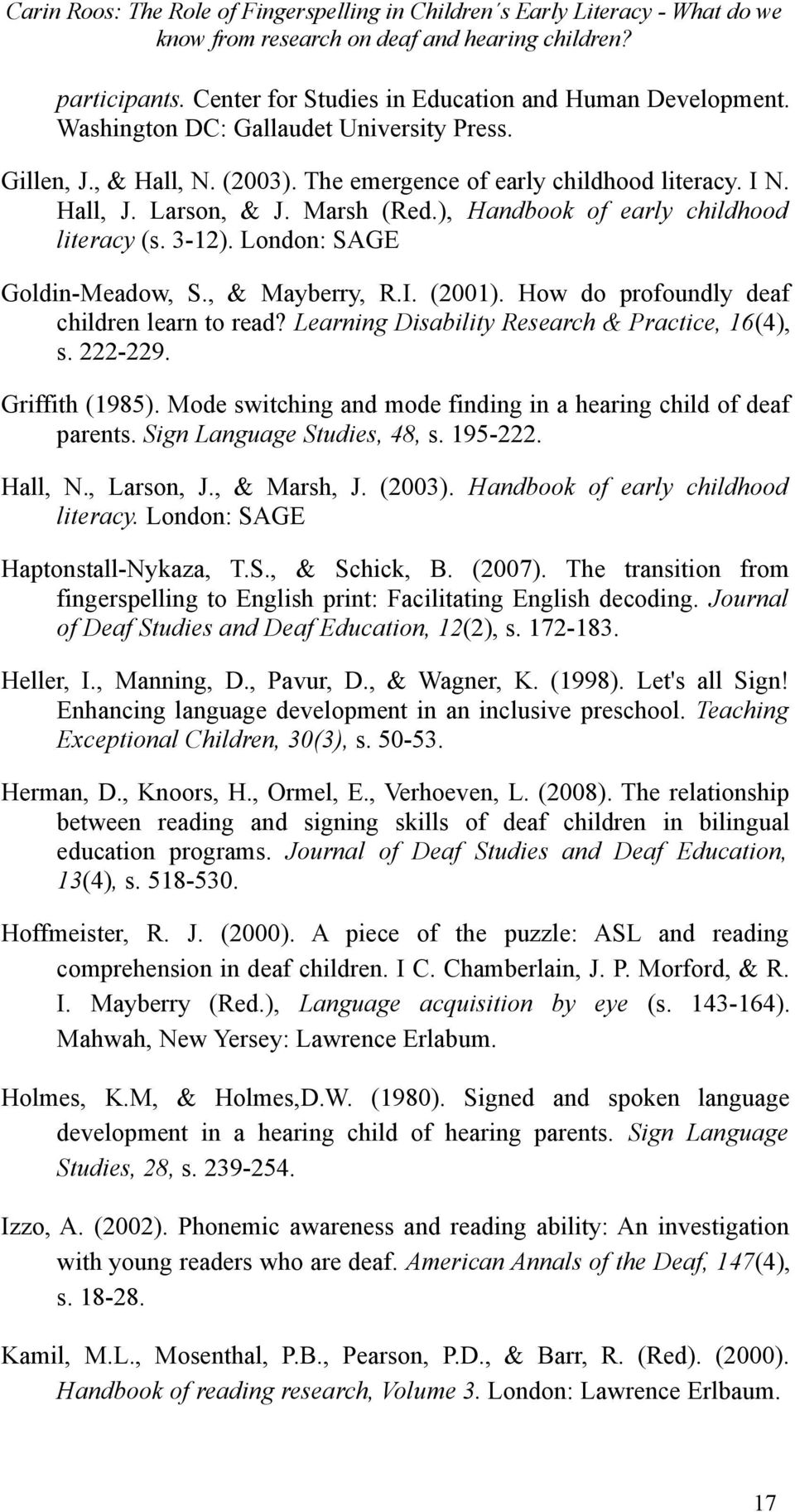 Learning Disability Research & Practice, 16(4), s. 222-229. Griffith (1985). Mode switching and mode finding in a hearing child of deaf parents. Sign Language Studies, 48, s. 195-222. Hall, N.