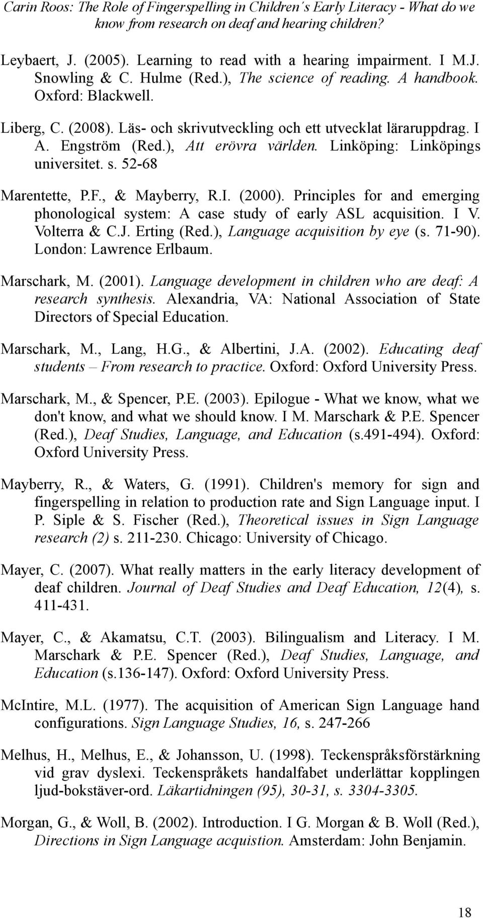 Principles for and emerging phonological system: A case study of early ASL acquisition. I V. Volterra & C.J. Erting (Red.), Language acquisition by eye (s. 71-90). London: Lawrence Erlbaum.