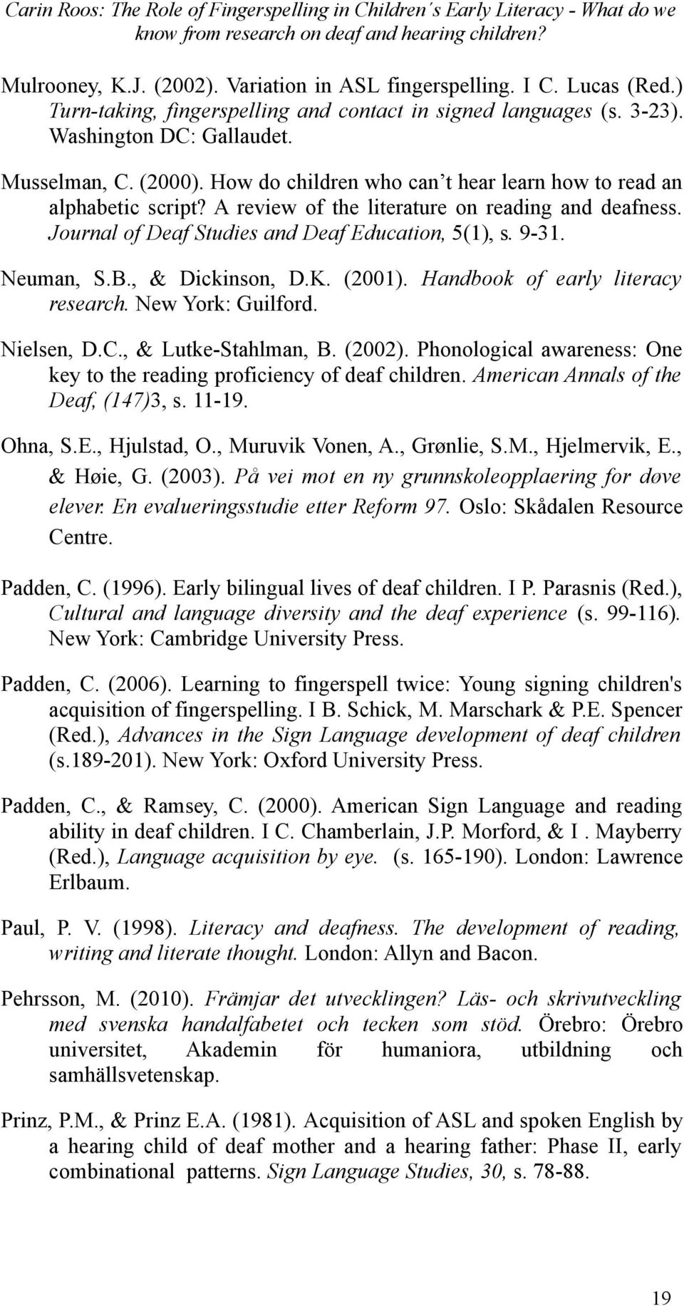 , & Dickinson, D.K. (2001). Handbook of early literacy research. New York: Guilford. Nielsen, D.C., & Lutke-Stahlman, B. (2002).