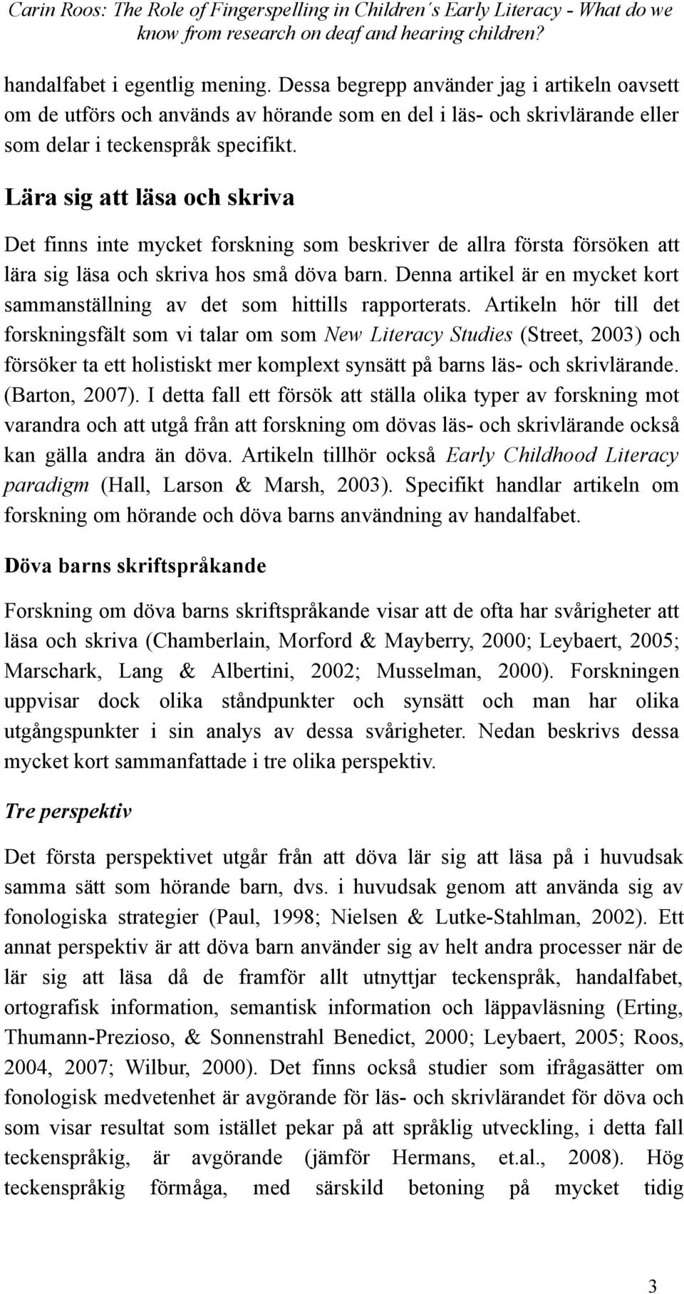 Denna artikel är en mycket kort sammanställning av det som hittills rapporterats.