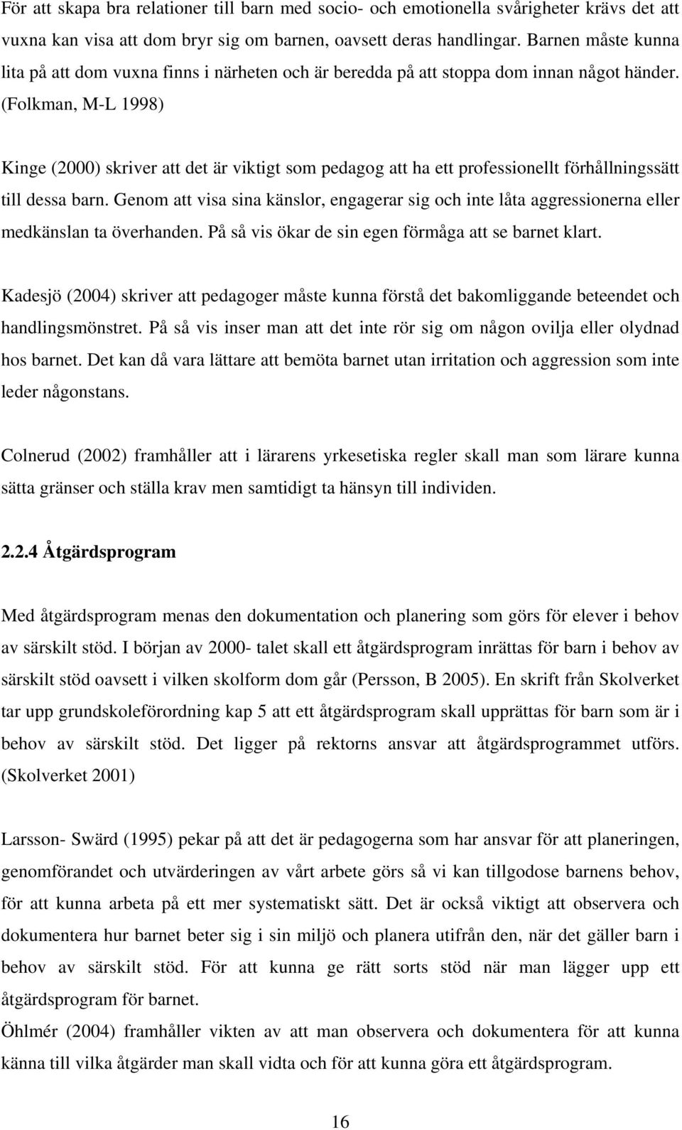(Folkman, M-L 1998) Kinge (2000) skriver att det är viktigt som pedagog att ha ett professionellt förhållningssätt till dessa barn.