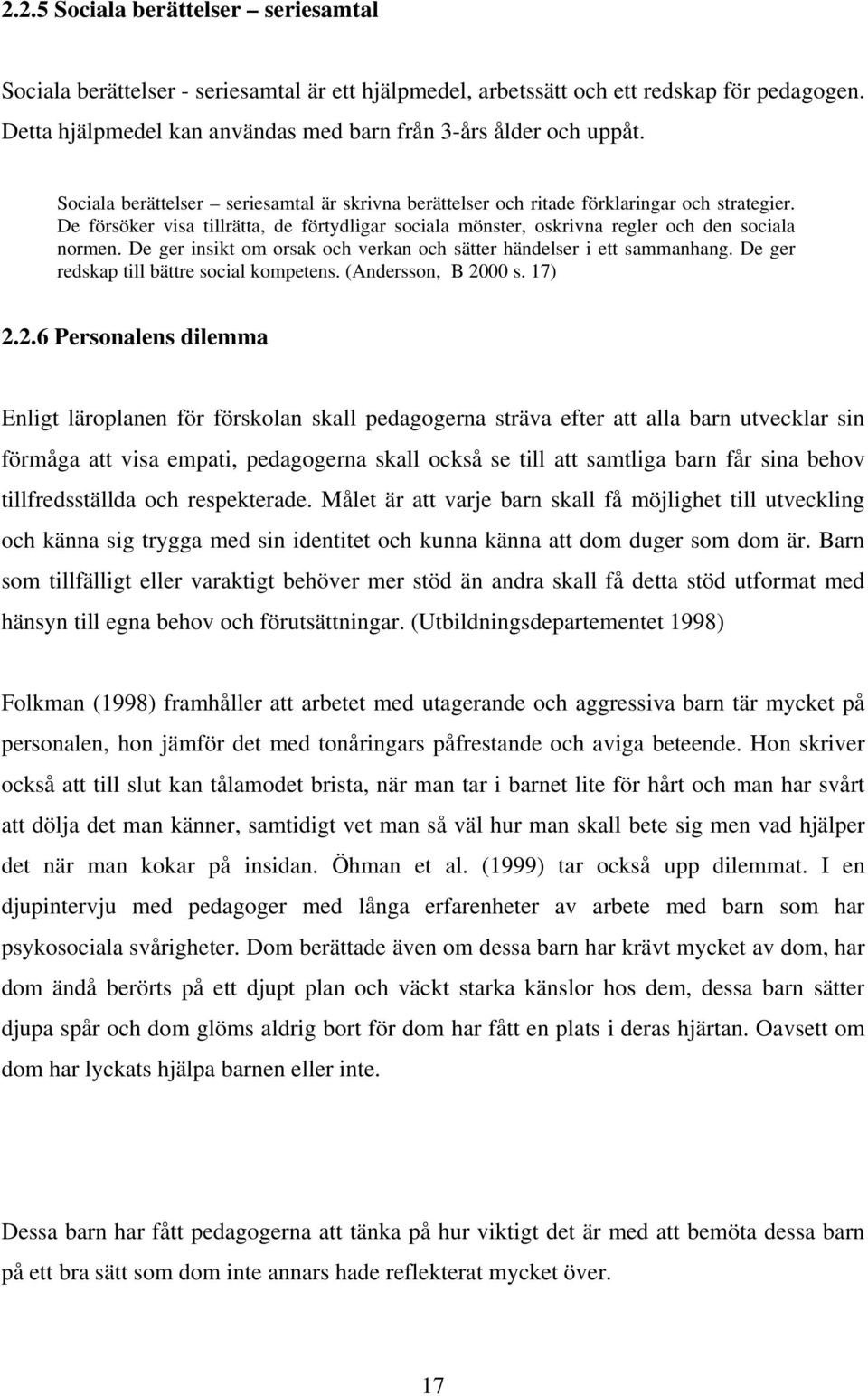 De ger insikt om orsak och verkan och sätter händelser i ett sammanhang. De ger redskap till bättre social kompetens. (Andersson, B 20