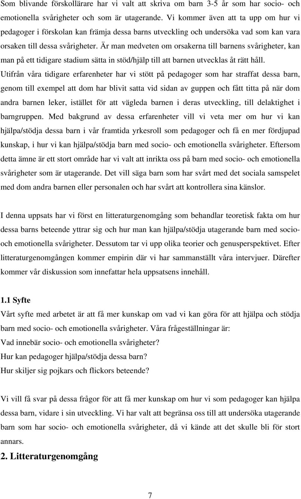 Är man medveten om orsakerna till barnens svårigheter, kan man på ett tidigare stadium sätta in stöd/hjälp till att barnen utvecklas åt rätt håll.