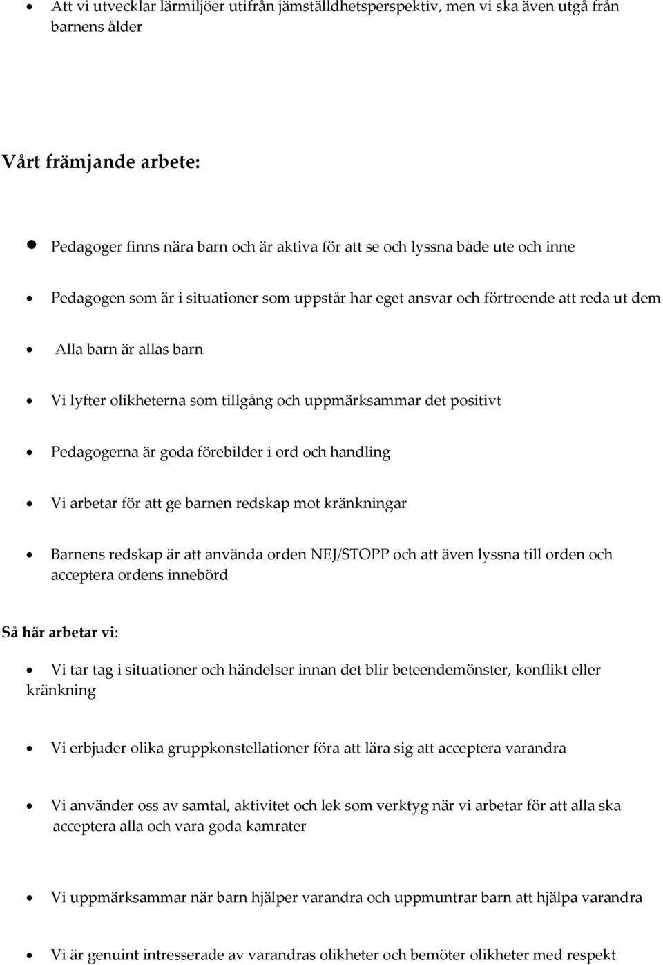 goda förebilder i ord och handling Vi arbetar för att ge barnen redskap mot kränkningar Barnens redskap är att använda orden NEJ/STOPP och att även lyssna till orden och acceptera ordens innebörd Så