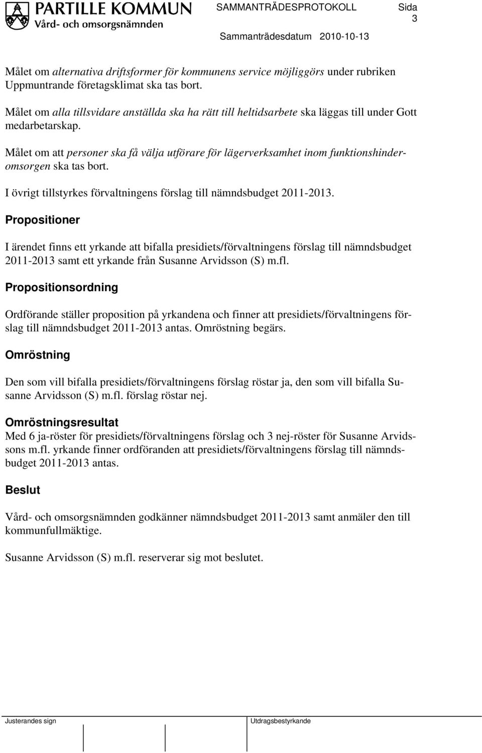 Målet om att personer ska få välja utförare för lägerverksamhet inom funktionshinderomsorgen ska tas bort. I övrigt tillstyrkes förvaltningens förslag till nämndsbudget 2011-2013.