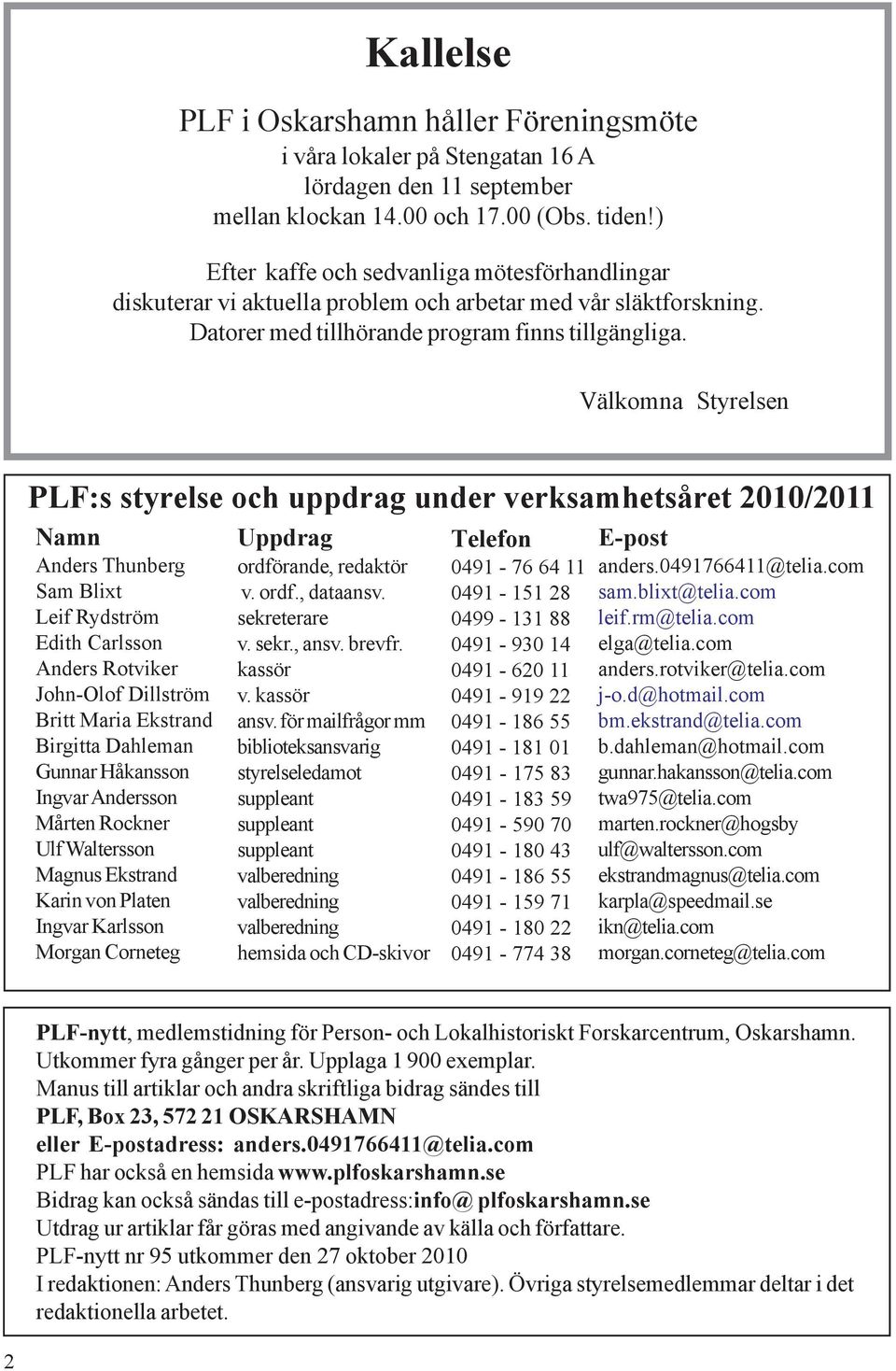 Välkomna Styrelsen PLF:s styrelse och uppdrag under verksamhetsåret 2010/2011 Namn Anders Thunberg Sam Blixt Leif Rydström Edith Carlsson Anders Rotviker John-Olof Dillström Britt Maria Ekstrand