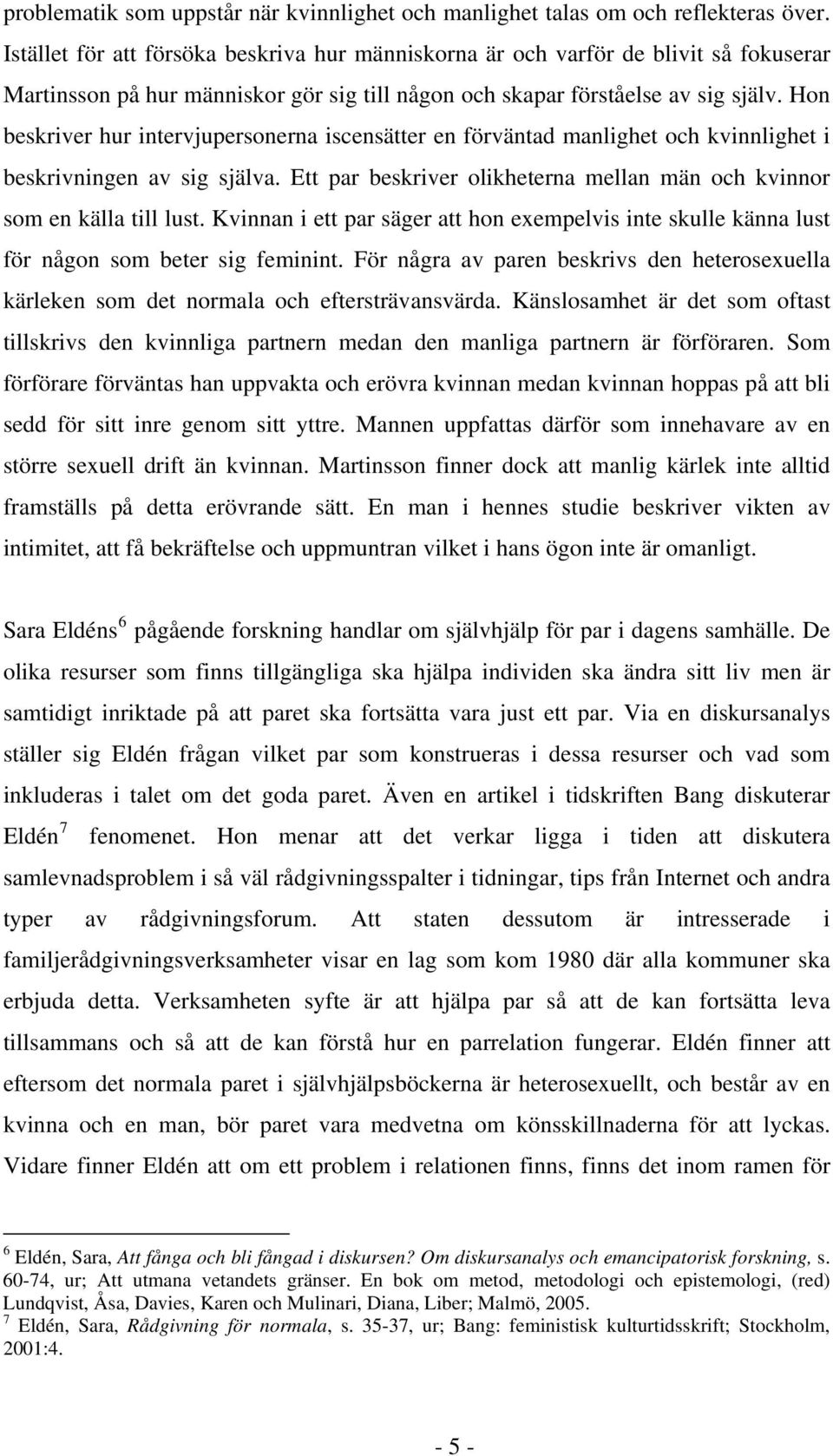 Hon beskriver hur intervjupersonerna iscensätter en förväntad manlighet och kvinnlighet i beskrivningen av sig själva. Ett par beskriver olikheterna mellan män och kvinnor som en källa till lust.