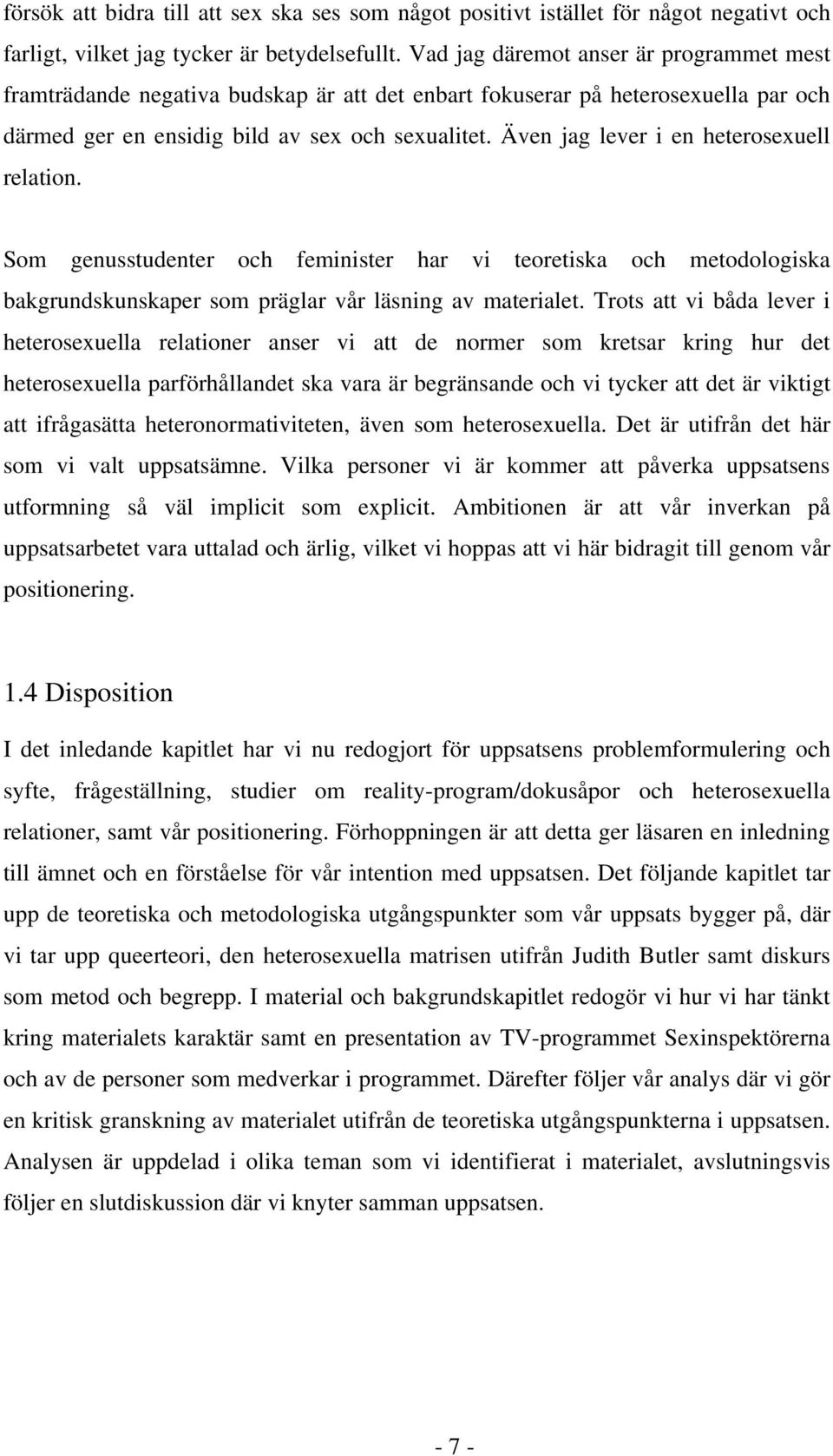 Även jag lever i en heterosexuell relation. Som genusstudenter och feminister har vi teoretiska och metodologiska bakgrundskunskaper som präglar vår läsning av materialet.