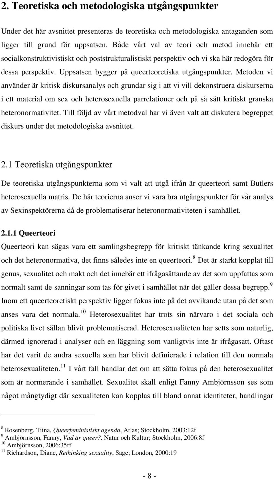 Uppsatsen bygger på queerteoretiska utgångspunkter.