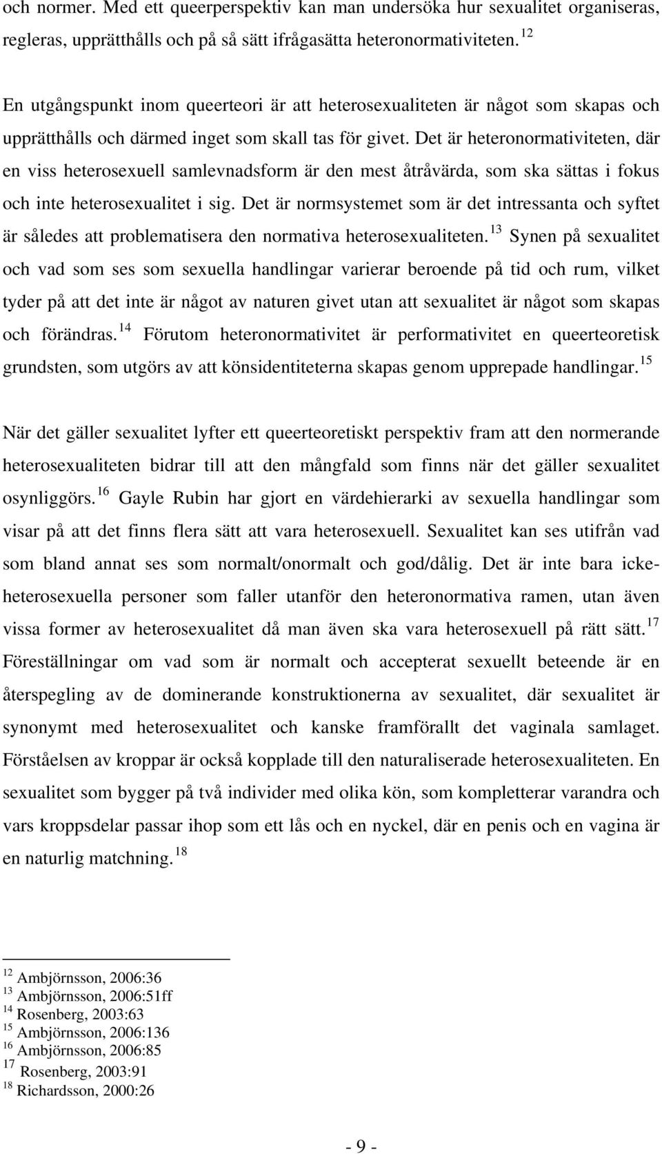 Det är heteronormativiteten, där en viss heterosexuell samlevnadsform är den mest åtråvärda, som ska sättas i fokus och inte heterosexualitet i sig.