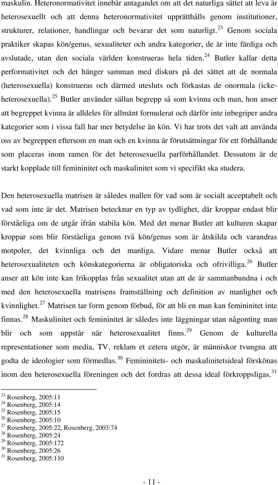 bevarar det som naturligt. 23 Genom sociala praktiker skapas kön/genus, sexualiteter och andra kategorier, de är inte färdiga och avslutade, utan den sociala världen konstrueras hela tiden.