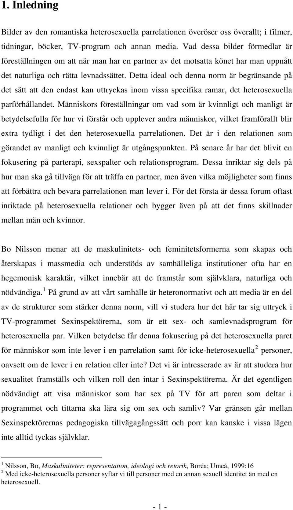 Detta ideal och denna norm är begränsande på det sätt att den endast kan uttryckas inom vissa specifika ramar, det heterosexuella parförhållandet.