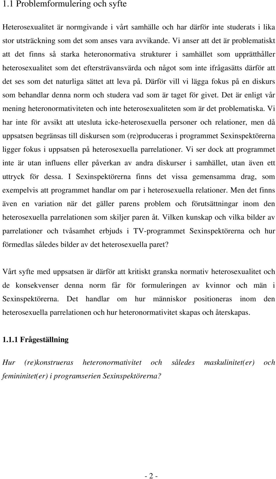 att det ses som det naturliga sättet att leva på. Därför vill vi lägga fokus på en diskurs som behandlar denna norm och studera vad som är taget för givet.