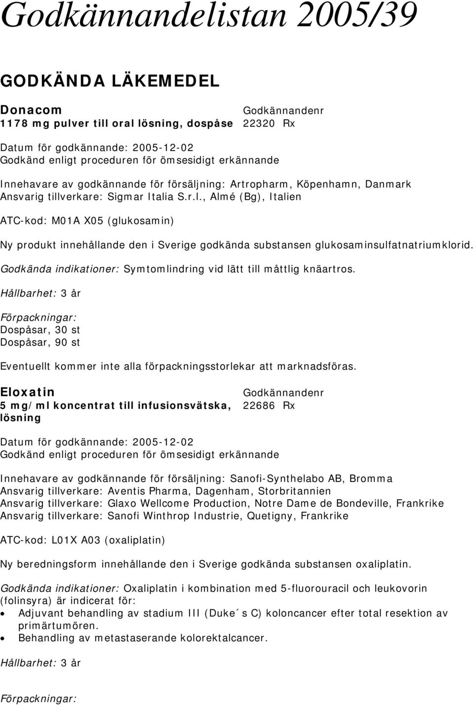 Godkända indikationer: Symtomlindring vid lätt till måttlig knäartros. Dospåsar, 30 st Dospåsar, 90 st Eventuellt kommer inte alla förpackningsstorlekar att marknadsföras.