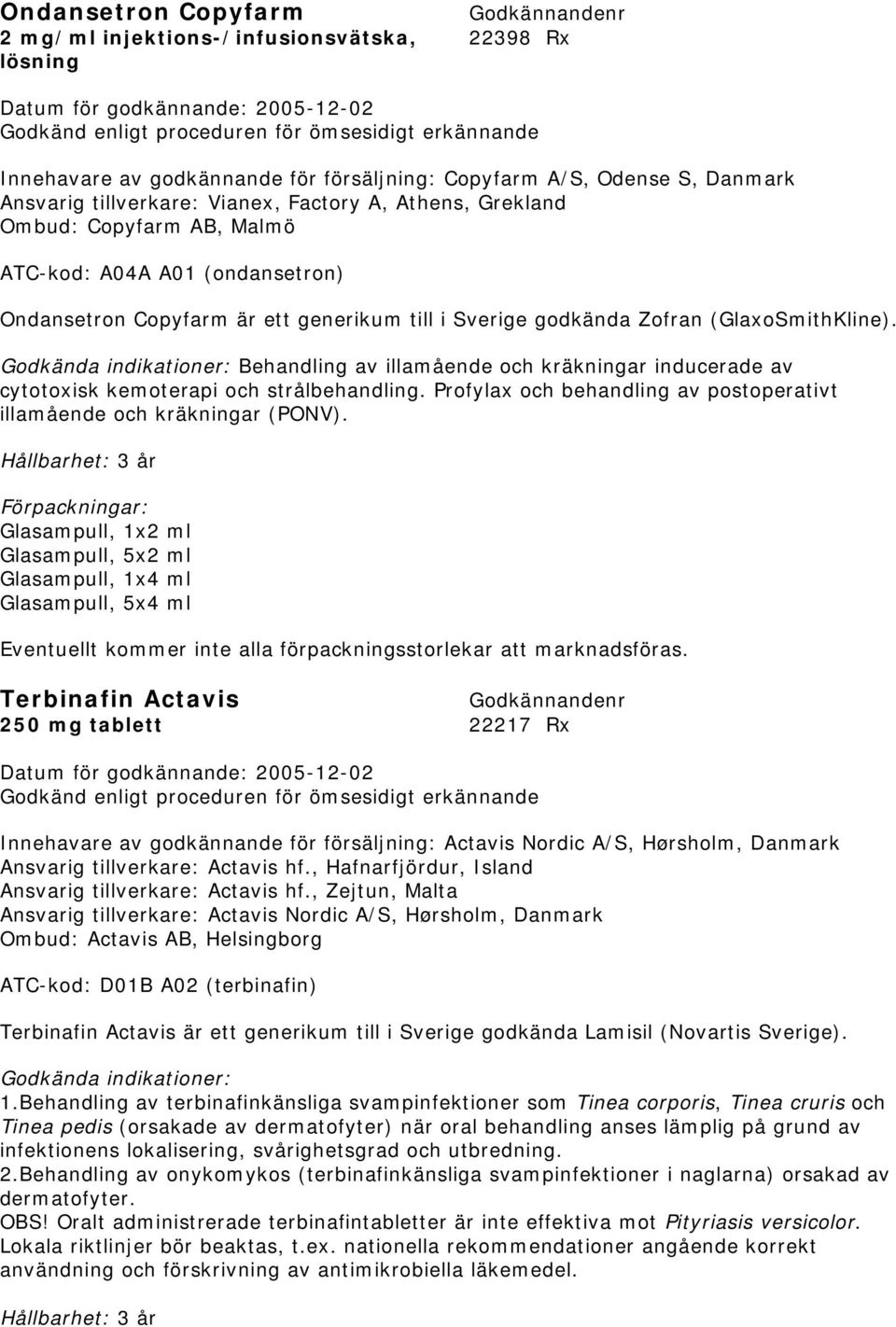 Godkända indikationer: Behandling av illamående och kräkningar inducerade av cytotoxisk kemoterapi och strålbehandling. Profylax och behandling av postoperativt illamående och kräkningar (PONV).