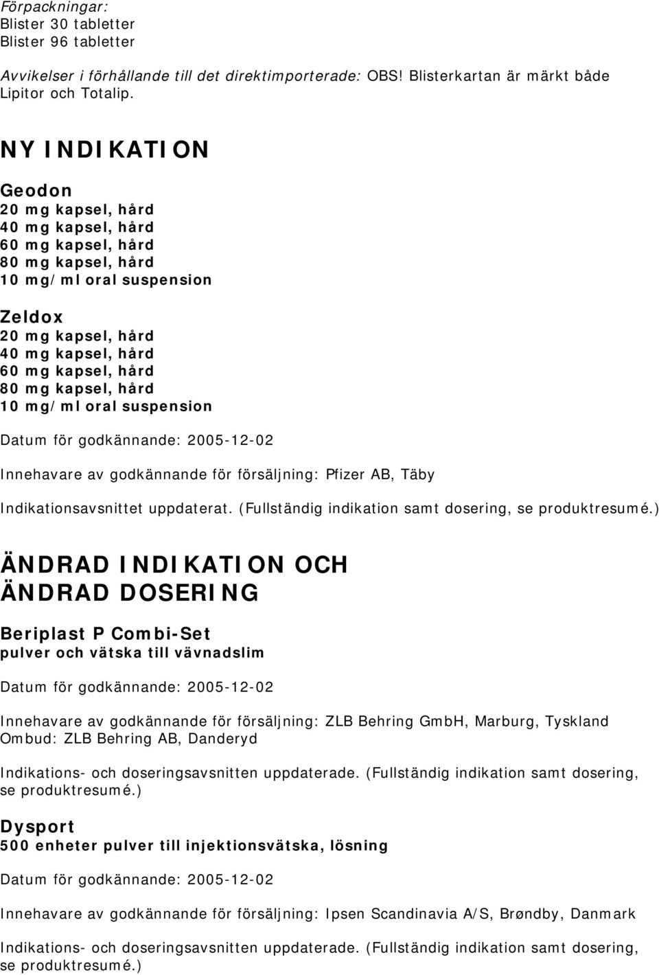 hård 10 mg/ml oral suspension Innehavare av godkännande för försäljning: Pfizer AB, Täby Indikationsavsnittet uppdaterat. (Fullständig indikation samt dosering, se produktresumé.