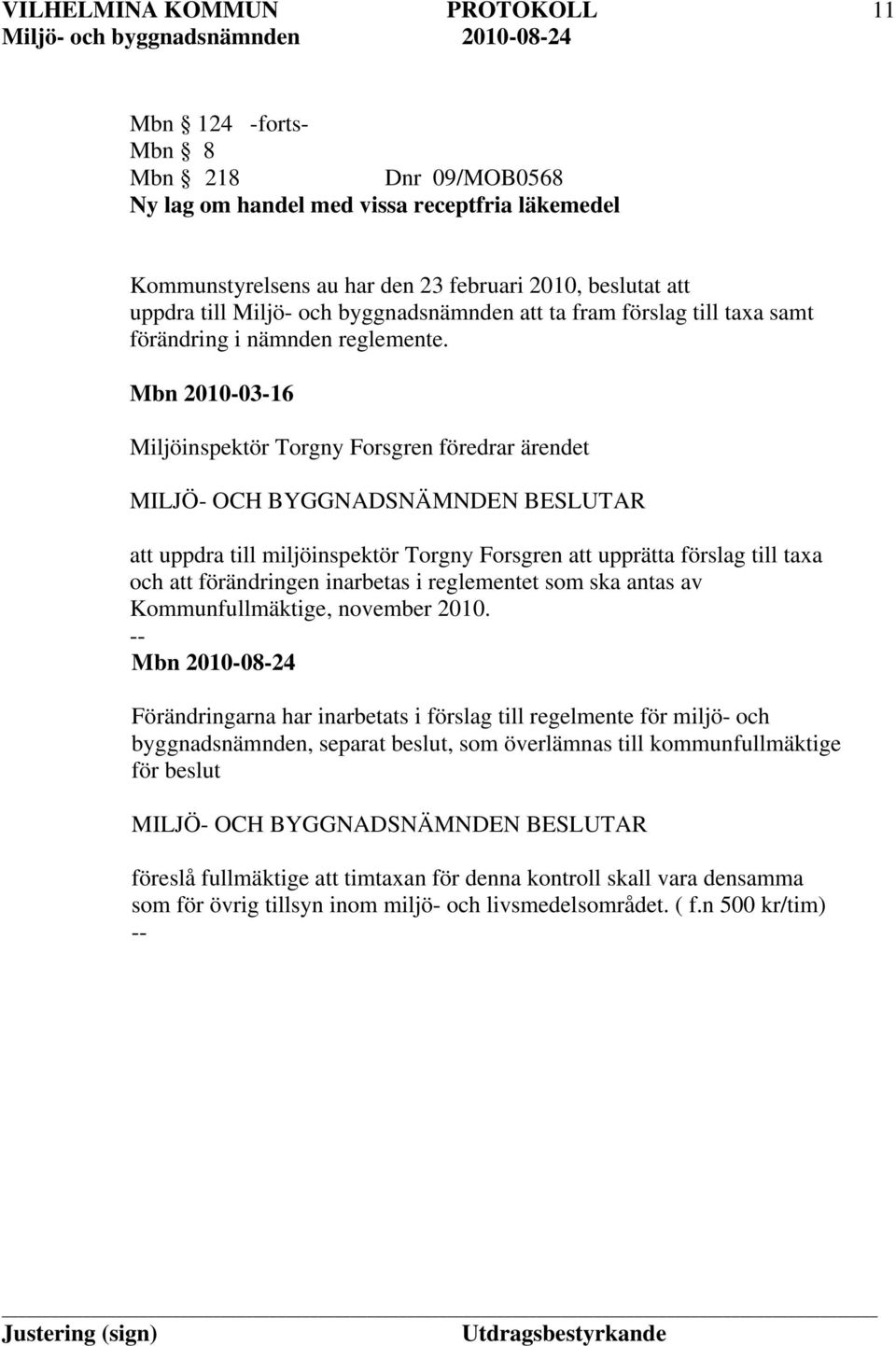 Mbn 2010-03-16 Miljöinspektör Torgny Forsgren föredrar ärendet att uppdra till miljöinspektör Torgny Forsgren att upprätta förslag till taxa och att förändringen inarbetas i reglementet som ska antas