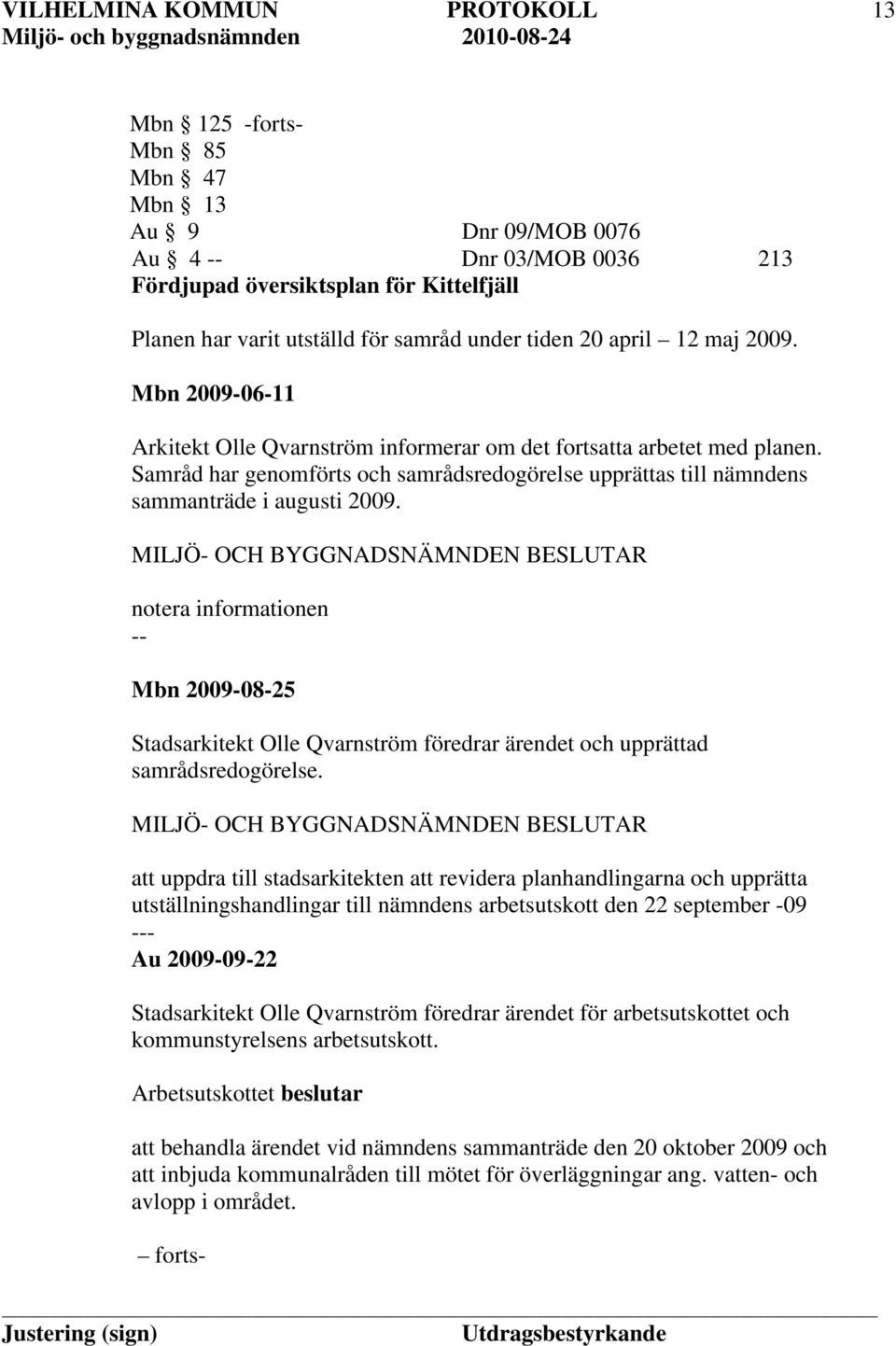 notera informationen Mbn 2009-08-25 Stadsarkitekt Olle Qvarnström föredrar ärendet och upprättad samrådsredogörelse.