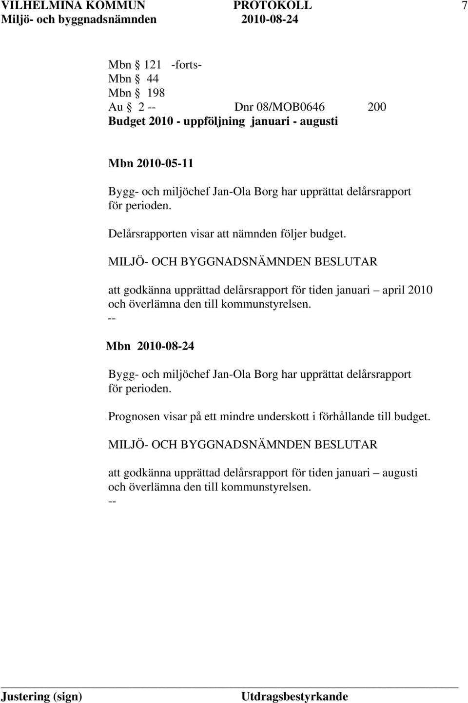 att godkänna upprättad delårsrapport för tiden januari april 2010 och överlämna den till kommunstyrelsen.