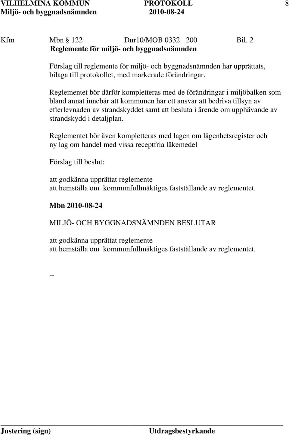 Reglementet bör därför kompletteras med de förändringar i miljöbalken som bland annat innebär att kommunen har ett ansvar att bedriva tillsyn av efterlevnaden av strandskyddet samt att besluta i