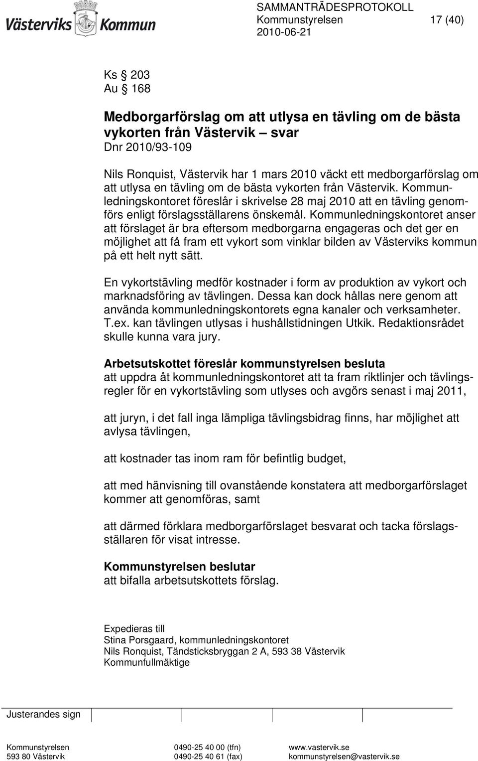 Kommunledningskontoret anser att förslaget är bra eftersom medborgarna engageras och det ger en möjlighet att få fram ett vykort som vinklar bilden av Västerviks kommun på ett helt nytt sätt.