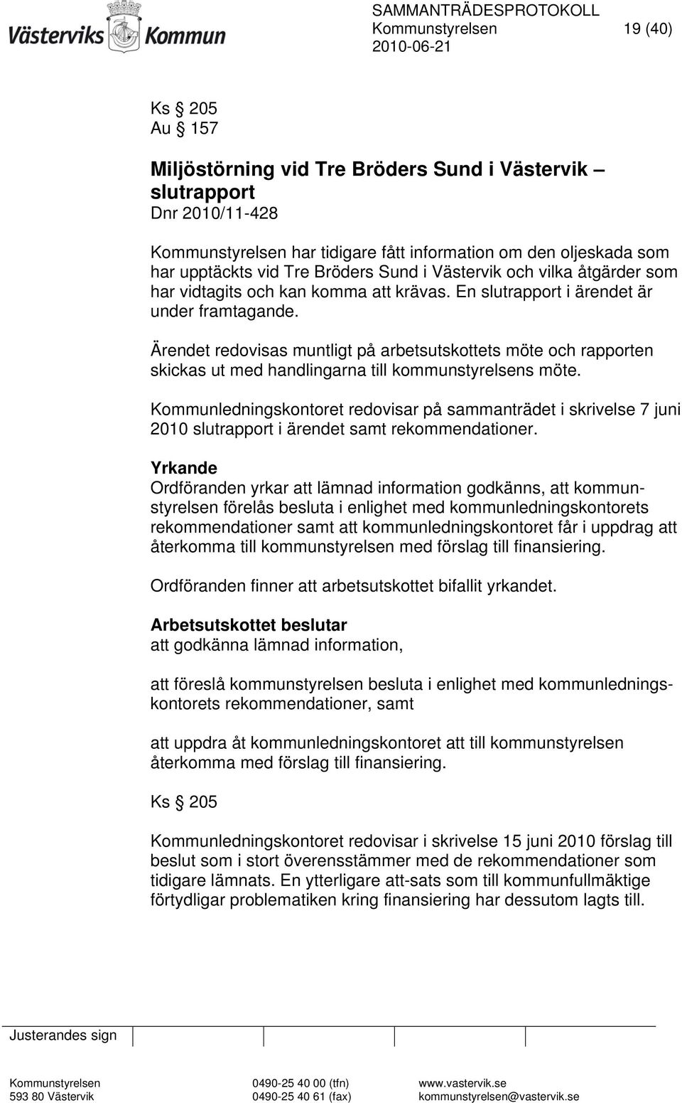 Ärendet redovisas muntligt på arbetsutskottets möte och rapporten skickas ut med handlingarna till kommunstyrelsens möte.