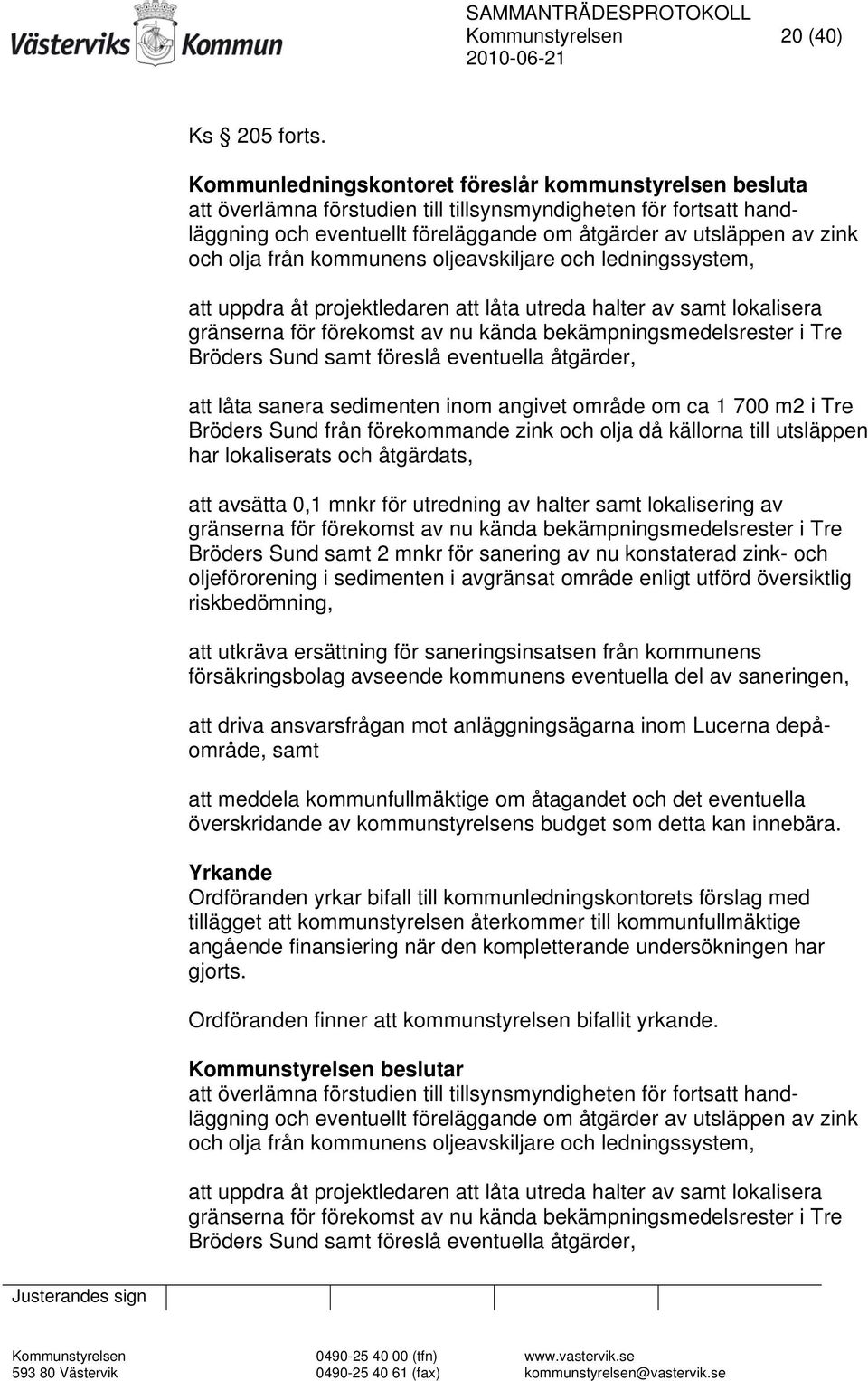 olja från kommunens oljeavskiljare och ledningssystem, att uppdra åt projektledaren att låta utreda halter av samt lokalisera gränserna för förekomst av nu kända bekämpningsmedelsrester i Tre Bröders