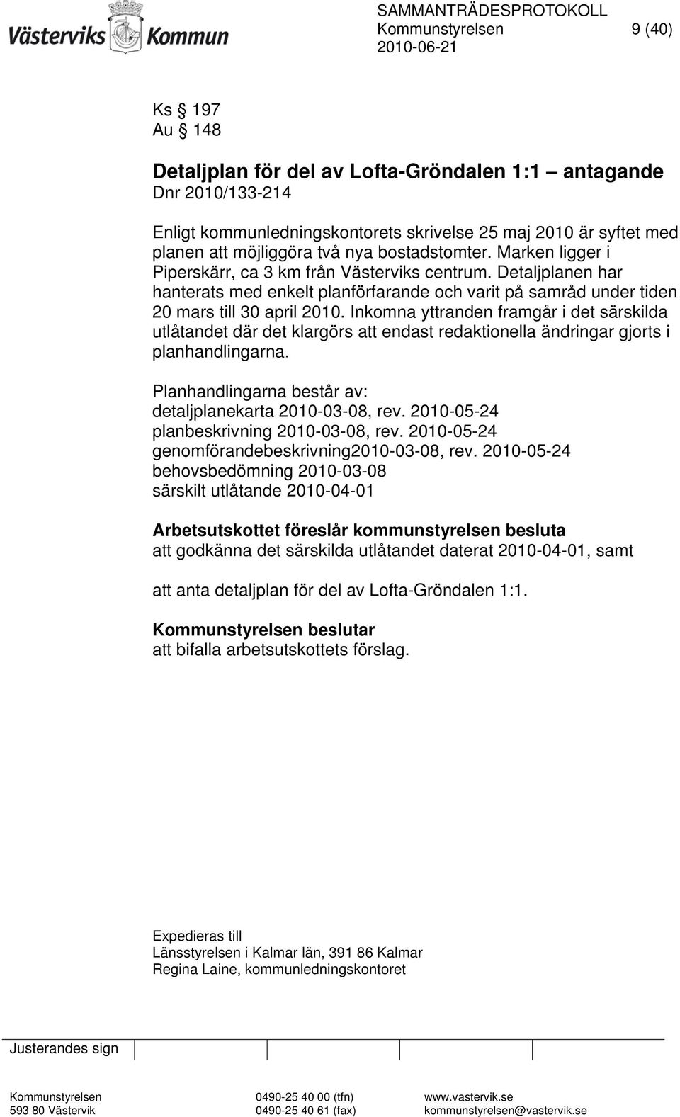 Inkomna yttranden framgår i det särskilda utlåtandet där det klargörs att endast redaktionella ändringar gjorts i planhandlingarna. Planhandlingarna består av: detaljplanekarta 2010-03-08, rev.